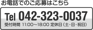 お電話でのこ応募はこちらTel042-323-0037受付時間11:00~18:00採用担当者まで定休日(土・日祝日)